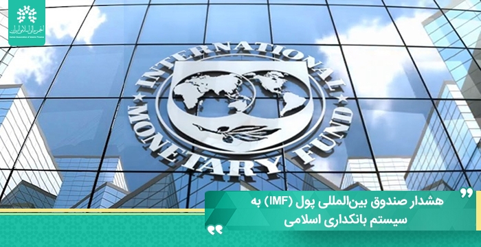 هشدار صندوق بین‌المللی پول (IMF) به سیستم‌ بانکداری اسلامی